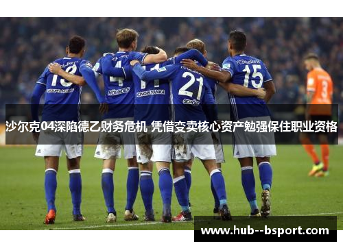 沙尔克04深陷德乙财务危机 凭借变卖核心资产勉强保住职业资格